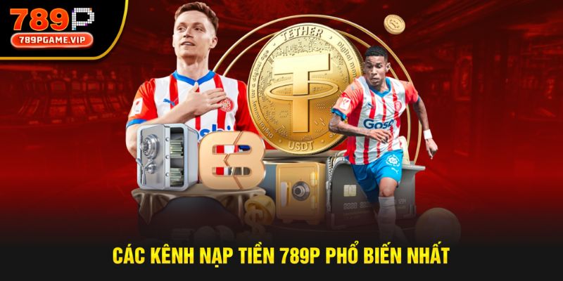 Các kênh gửi tiền 789P phổ biến nhất